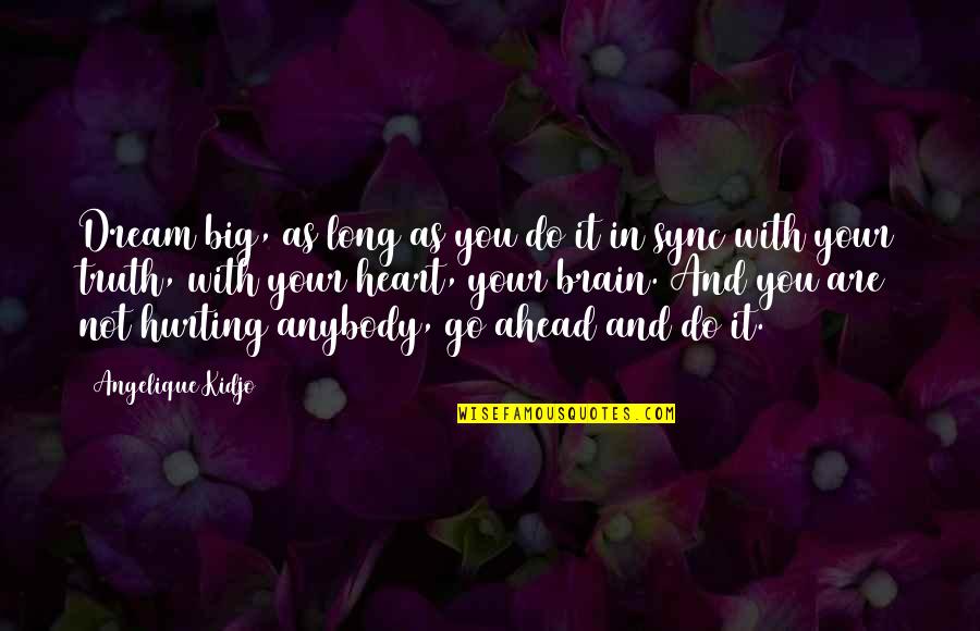 My Heart Is Hurting Quotes By Angelique Kidjo: Dream big, as long as you do it