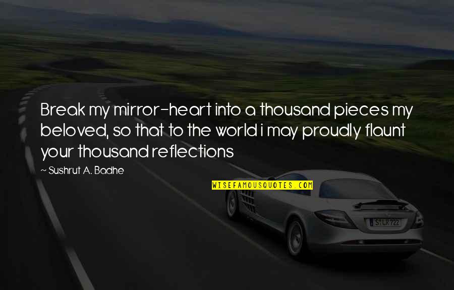 My Heart Is In Pieces Quotes By Sushrut A. Badhe: Break my mirror-heart into a thousand pieces my My Heart Is In Pieces Quotes By Sushrut A. Badhe: Break my mirror-heart into a thousand pieces my