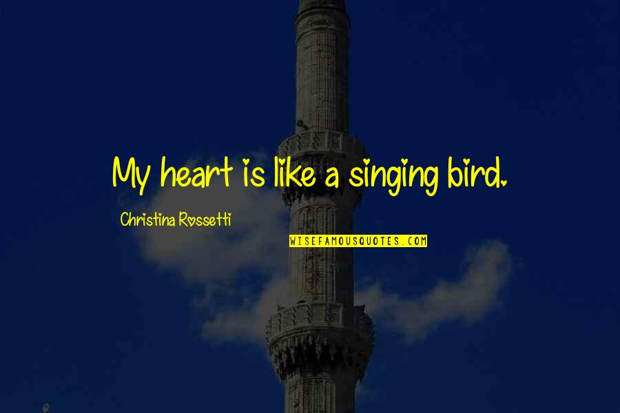My Heart Is Like Quotes By Christina Rossetti: My heart is like a singing bird.