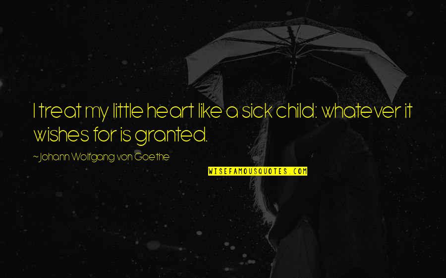My Heart Is Like Quotes By Johann Wolfgang Von Goethe: I treat my little heart like a sick