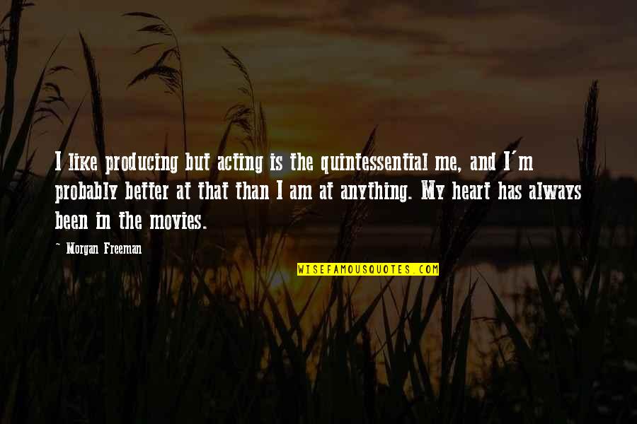 My Heart Is Like Quotes By Morgan Freeman: I like producing but acting is the quintessential