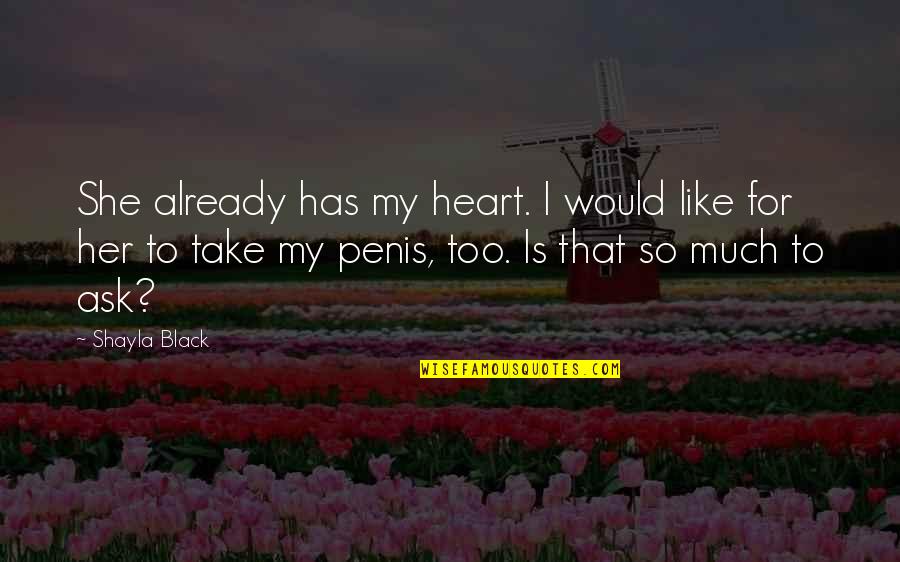 My Heart Is Like Quotes By Shayla Black: She already has my heart. I would like