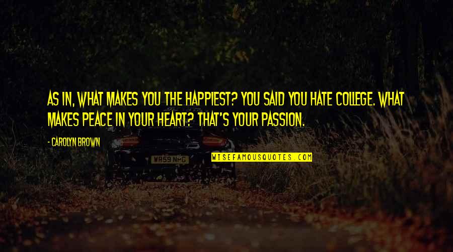 My Heart Is Not At Peace Quotes By Carolyn Brown: As in, what makes you the happiest? You