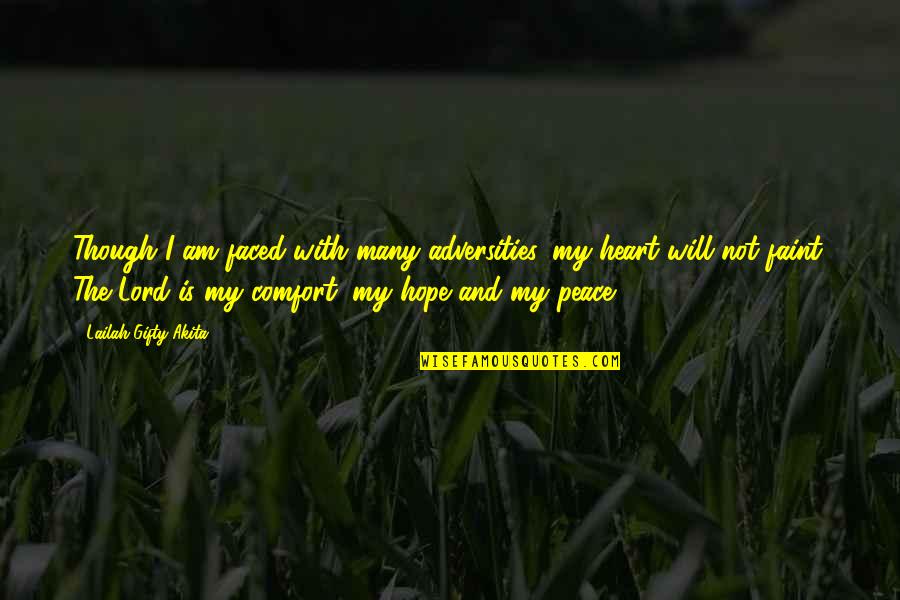 My Heart Is Not At Peace Quotes By Lailah Gifty Akita: Though I am faced with many adversities, my