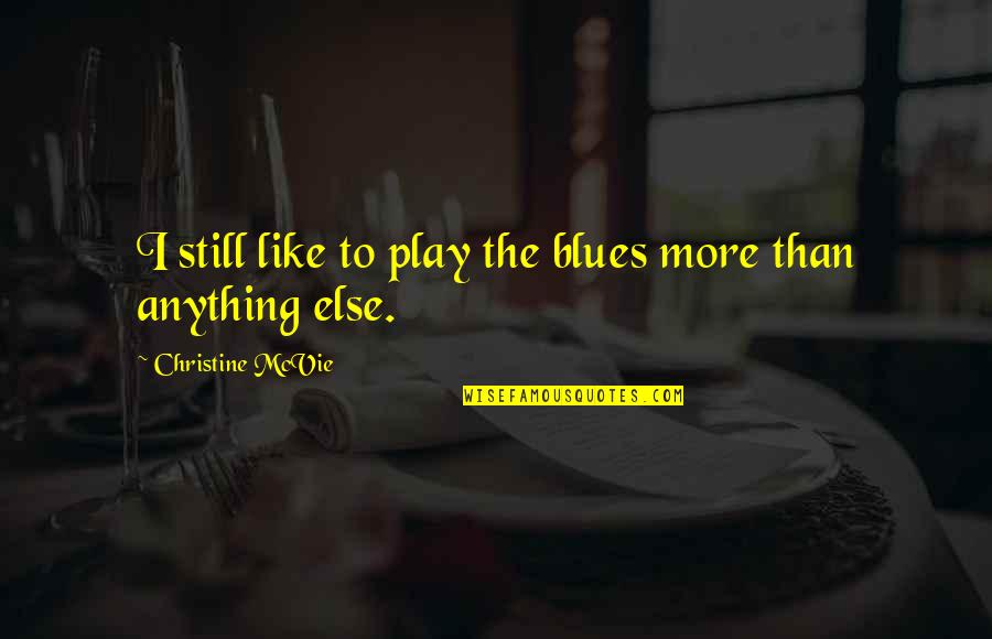 My Heart Is Racing Quotes By Christine McVie: I still like to play the blues more My Heart Is Racing Quotes By Christine McVie: I still like to play the blues more