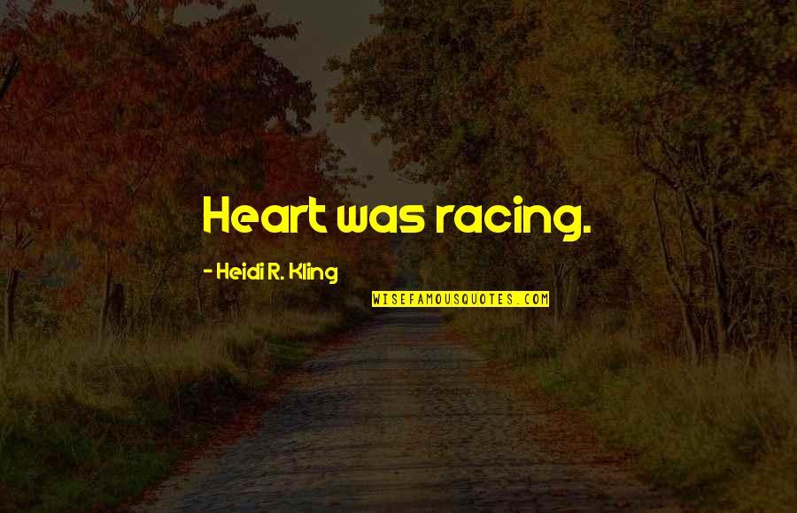 My Heart Is Racing Quotes By Heidi R. Kling: Heart was racing. My Heart Is Racing Quotes By Heidi R. Kling: Heart was racing.