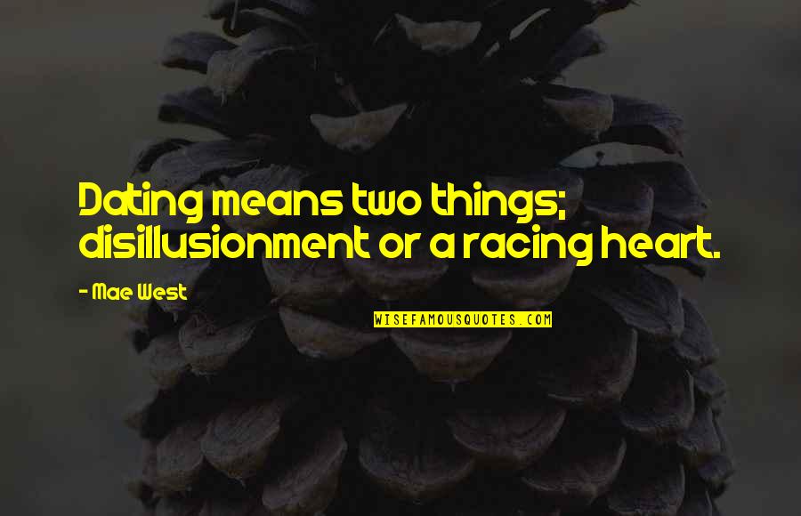 My Heart Is Racing Quotes By Mae West: Dating means two things; disillusionment or a racing
