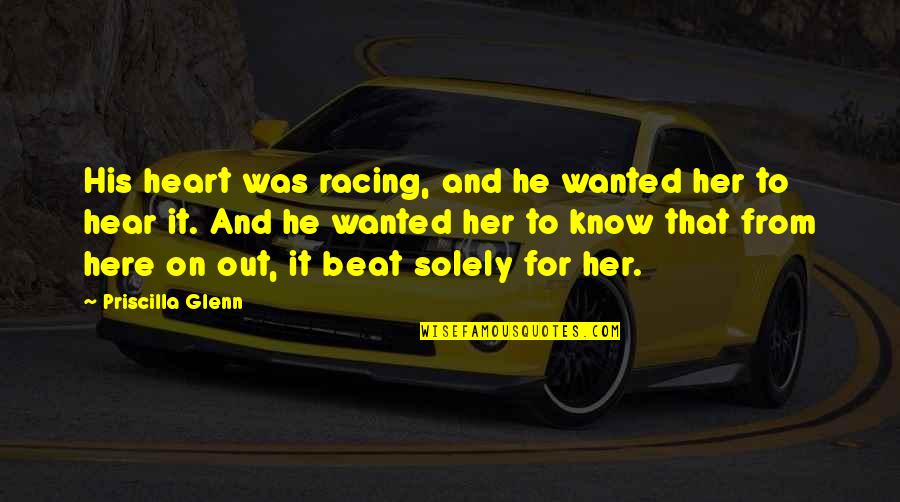 My Heart Is Racing Quotes By Priscilla Glenn: His heart was racing, and he wanted her My Heart Is Racing Quotes By Priscilla Glenn: His heart was racing, and he wanted her