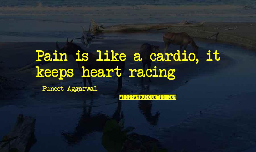 My Heart Is Racing Quotes By Puneet Aggarwal: Pain is like a cardio, it keeps heart My Heart Is Racing Quotes By Puneet Aggarwal: Pain is like a cardio, it keeps heart