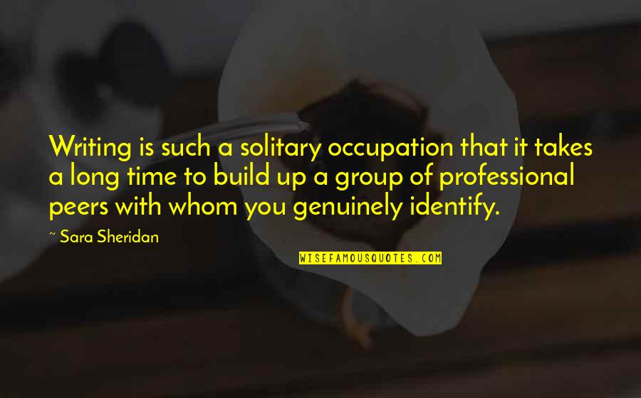 My Heart Is Racing Quotes By Sara Sheridan: Writing is such a solitary occupation that it My Heart Is Racing Quotes By Sara Sheridan: Writing is such a solitary occupation that it