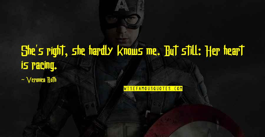 My Heart Is Racing Quotes By Veronica Roth: She's right, she hardly knows me. But still: