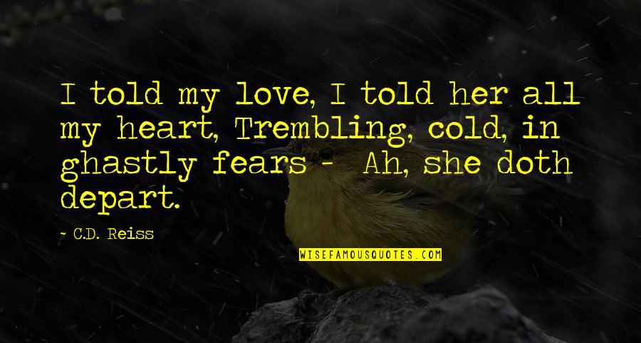 My Heart Is So Cold Quotes By C.D. Reiss: I told my love, I told her all
