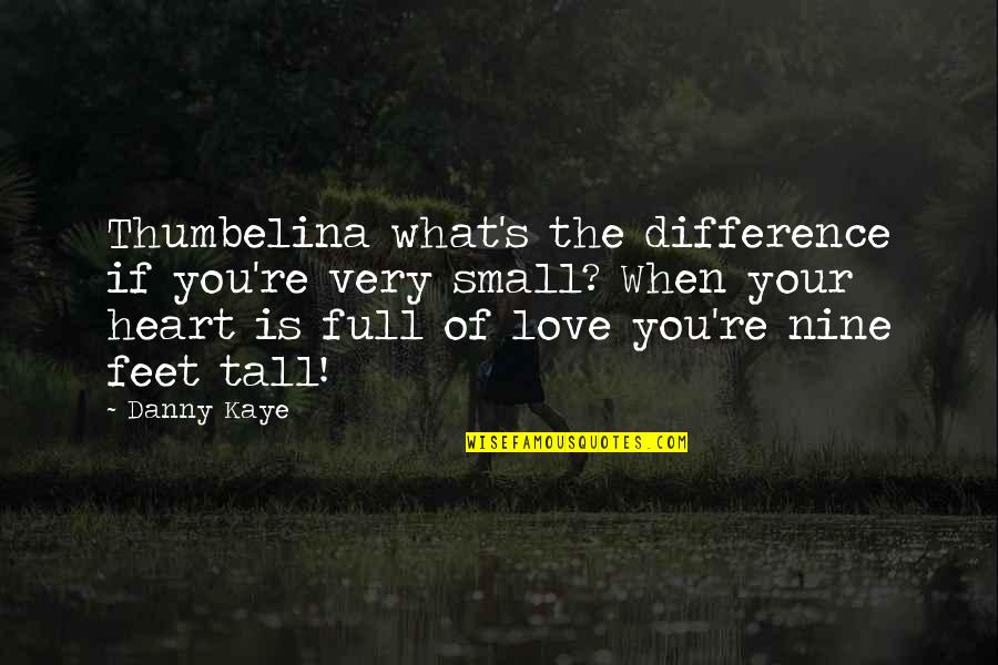 My Heart Is So Full Of Love For You Quotes By Danny Kaye: Thumbelina what's the difference if you're very small?