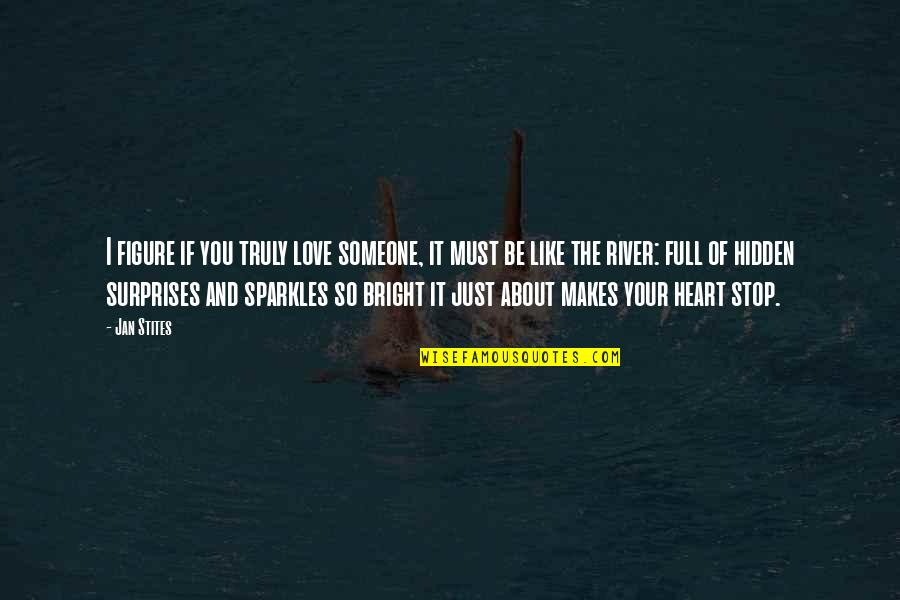 My Heart Is So Full Of Love For You Quotes By Jan Stites: I figure if you truly love someone, it