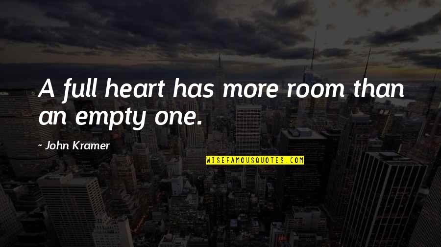 My Heart Is So Full Of Love For You Quotes By John Kramer: A full heart has more room than an