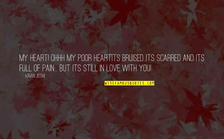 My Heart Is So Full Of Love For You Quotes By Kiran Joshi: My heart! Ohhh my poor heartIts bruised...its scarred