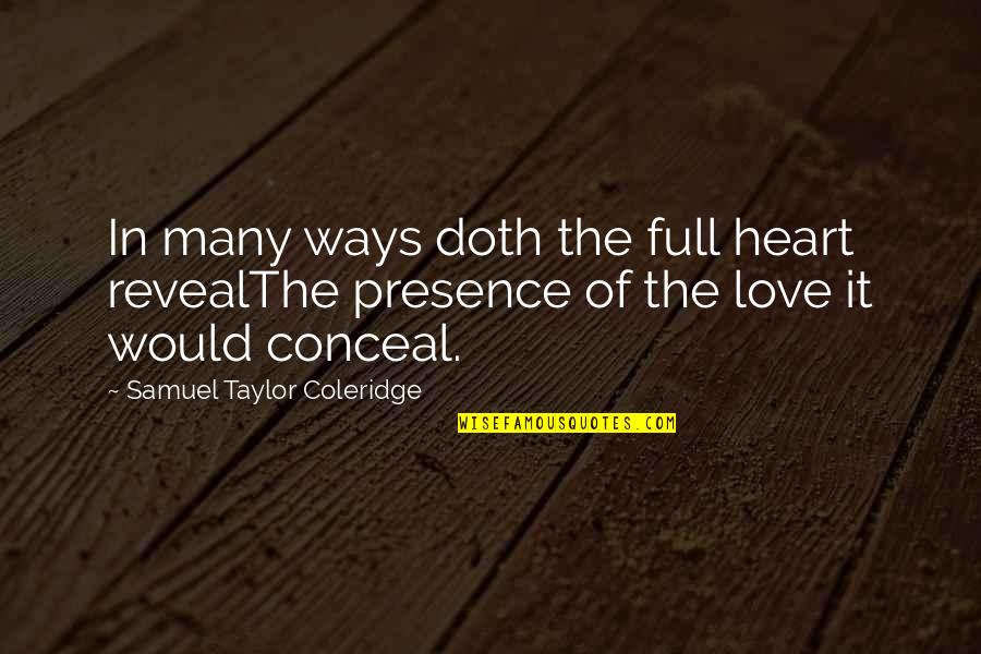 My Heart Is So Full Of Love For You Quotes By Samuel Taylor Coleridge: In many ways doth the full heart revealThe
