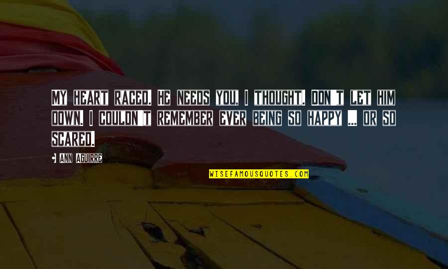 My Heart Is So Happy Quotes By Ann Aguirre: My heart raced. He needs you, I thought.