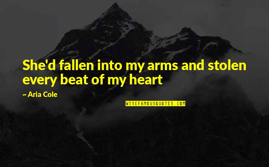 My Heart Is Stolen Quotes By Aria Cole: She'd fallen into my arms and stolen every