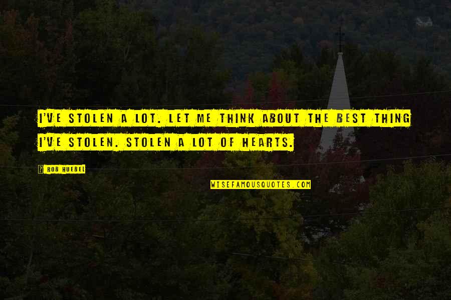 My Heart Is Stolen Quotes By Rob Huebel: I've stolen a lot. Let me think about