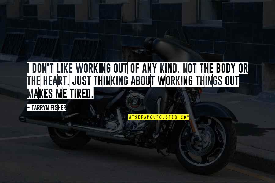 My Heart Is Tired Quotes By Tarryn Fisher: I don't like working out of any kind. My Heart Is Tired Quotes By Tarryn Fisher: I don't like working out of any kind.