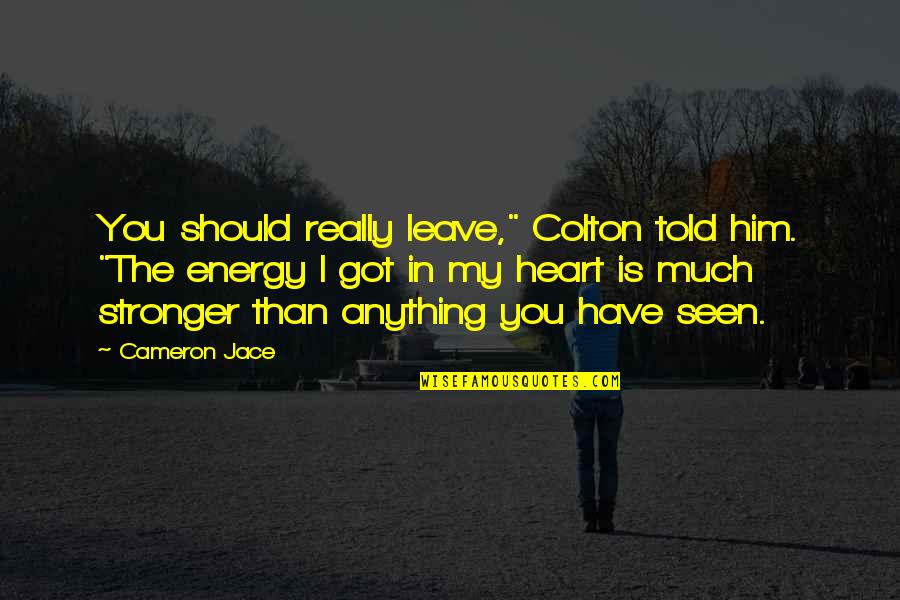 My Heart Is You Quotes By Cameron Jace: You should really leave," Colton told him. "The My Heart Is You Quotes By Cameron Jace: You should really leave," Colton told him. "The