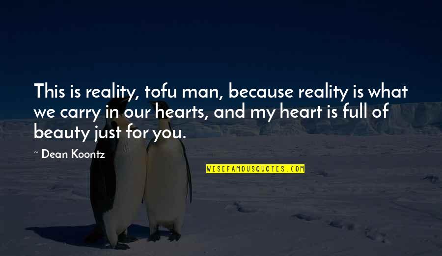 My Heart Is You Quotes By Dean Koontz: This is reality, tofu man, because reality is My Heart Is You Quotes By Dean Koontz: This is reality, tofu man, because reality is