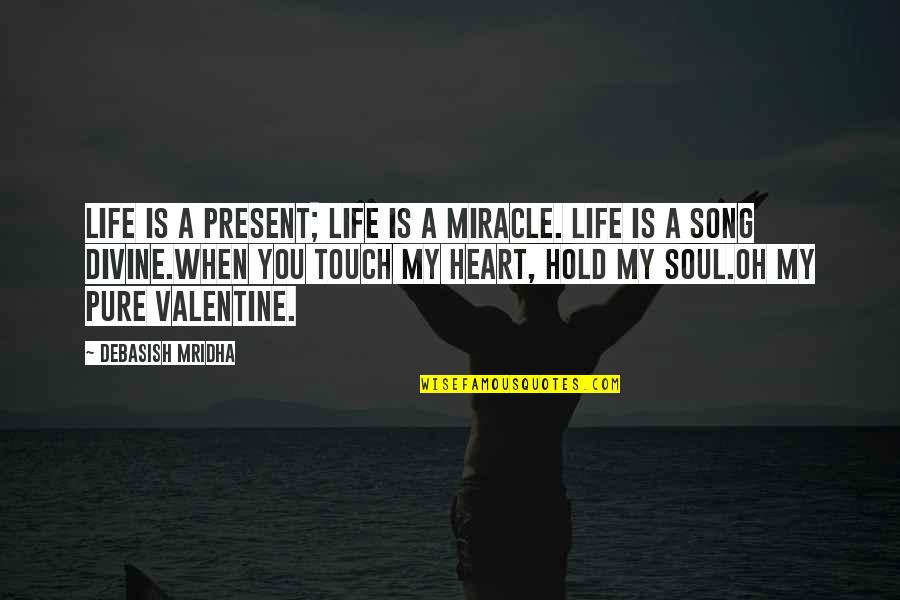 My Heart Is You Quotes By Debasish Mridha: Life is a present; life is a miracle. My Heart Is You Quotes By Debasish Mridha: Life is a present; life is a miracle.