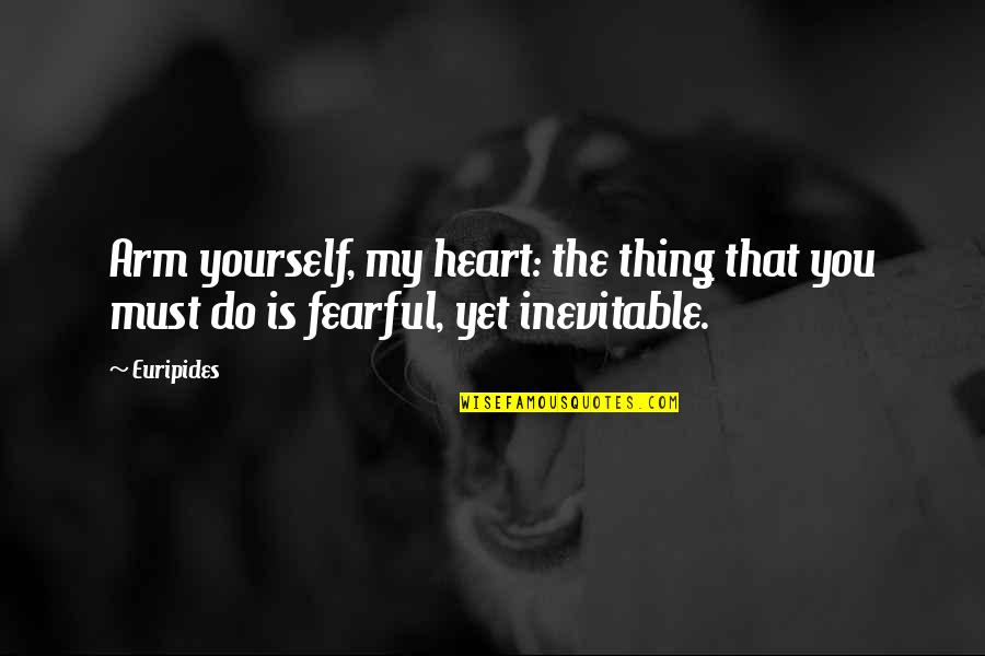 My Heart Is You Quotes By Euripides: Arm yourself, my heart: the thing that you