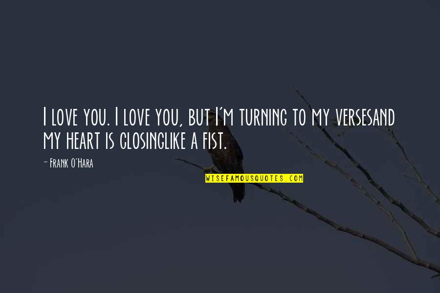 My Heart Is You Quotes By Frank O'Hara: I love you. I love you, but I'm My Heart Is You Quotes By Frank O'Hara: I love you. I love you, but I'm