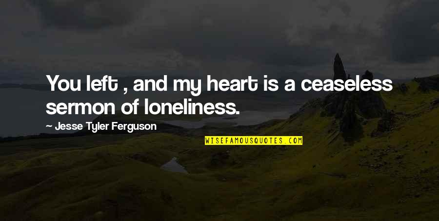 My Heart Is You Quotes By Jesse Tyler Ferguson: You left , and my heart is a My Heart Is You Quotes By Jesse Tyler Ferguson: You left , and my heart is a