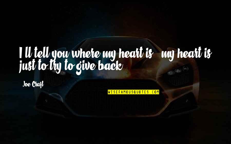 My Heart Is You Quotes By Joe Craft: I'll tell you where my heart is -