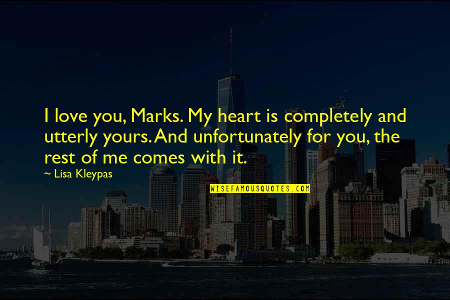 My Heart Is You Quotes By Lisa Kleypas: I love you, Marks. My heart is completely My Heart Is You Quotes By Lisa Kleypas: I love you, Marks. My heart is completely