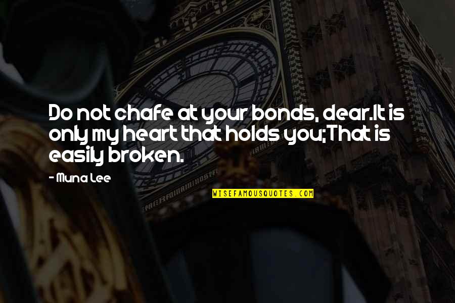 My Heart Is You Quotes By Muna Lee: Do not chafe at your bonds, dear.It is My Heart Is You Quotes By Muna Lee: Do not chafe at your bonds, dear.It is