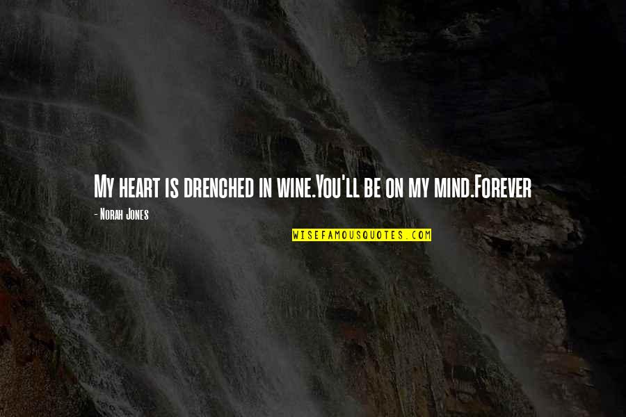 My Heart Is You Quotes By Norah Jones: My heart is drenched in wine.You'll be on