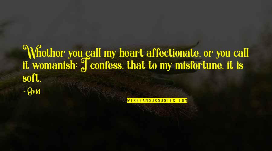 My Heart Is You Quotes By Ovid: Whether you call my heart affectionate, or you My Heart Is You Quotes By Ovid: Whether you call my heart affectionate, or you
