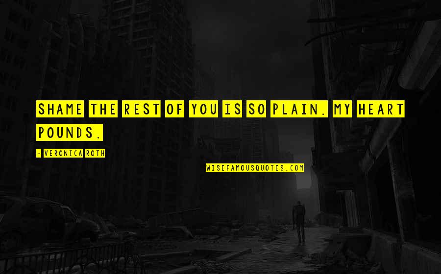 My Heart Is You Quotes By Veronica Roth: Shame the rest of you is so plain. My Heart Is You Quotes By Veronica Roth: Shame the rest of you is so plain.