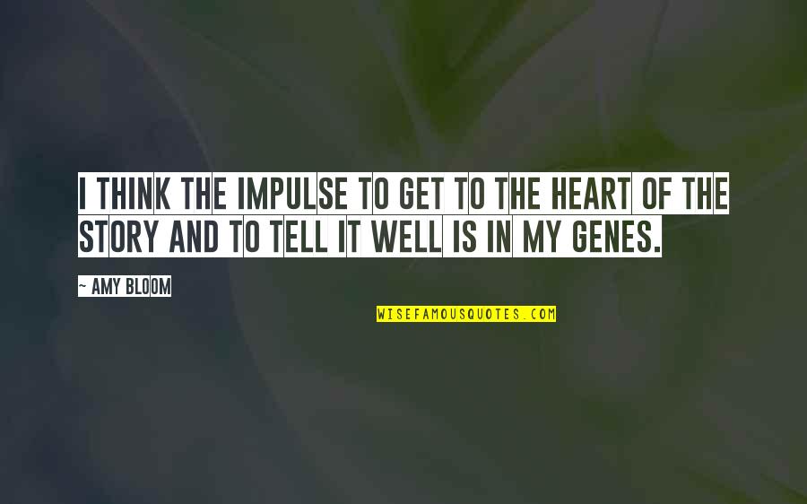My Heart Just Dropped Quotes By Amy Bloom: I think the impulse to get to the My Heart Just Dropped Quotes By Amy Bloom: I think the impulse to get to the