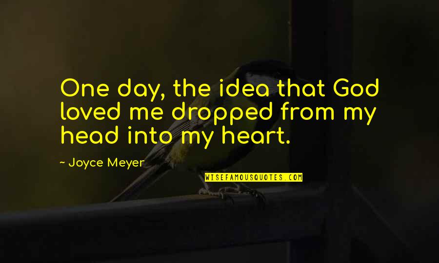 My Heart Just Dropped Quotes By Joyce Meyer: One day, the idea that God loved me