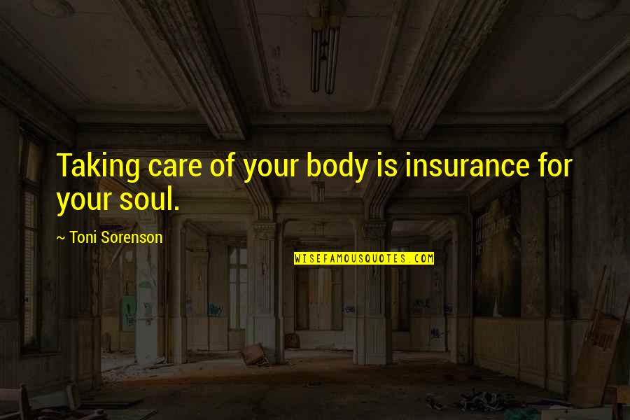 My Heart Just Dropped Quotes By Toni Sorenson: Taking care of your body is insurance for