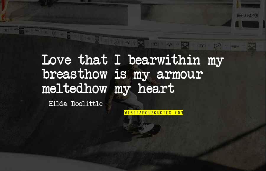 My Heart Just Melted Quotes By Hilda Doolittle: Love that I bearwithin my breasthow is my My Heart Just Melted Quotes By Hilda Doolittle: Love that I bearwithin my breasthow is my