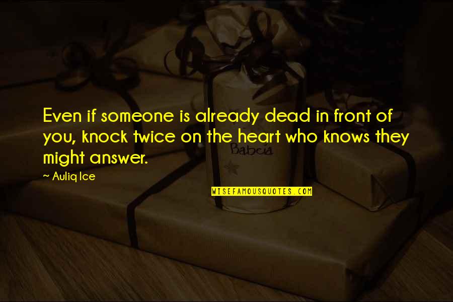 My Heart Knows Quotes By Auliq Ice: Even if someone is already dead in front