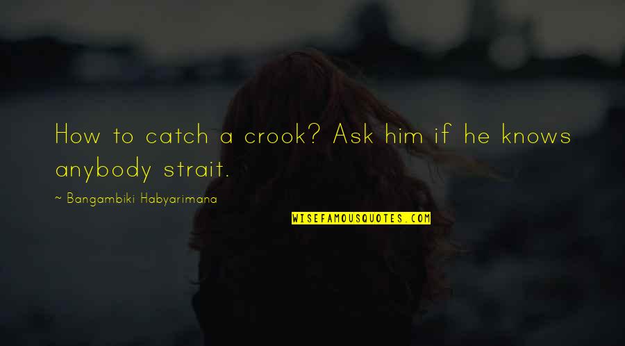 My Heart Knows Quotes By Bangambiki Habyarimana: How to catch a crook? Ask him if
