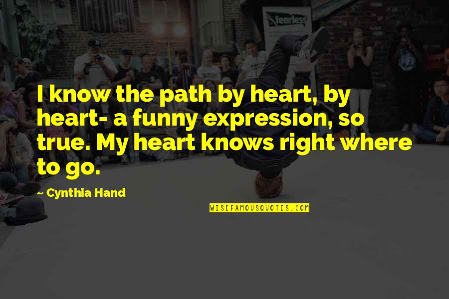 My Heart Knows Quotes By Cynthia Hand: I know the path by heart, by heart-