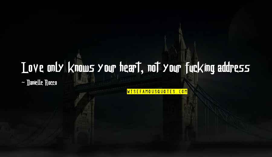 My Heart Knows Quotes By Danielle Rocco: Love only knows your heart, not your fucking