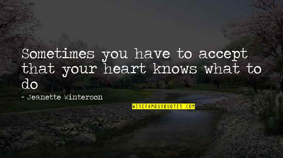 My Heart Knows Quotes By Jeanette Winterson: Sometimes you have to accept that your heart
