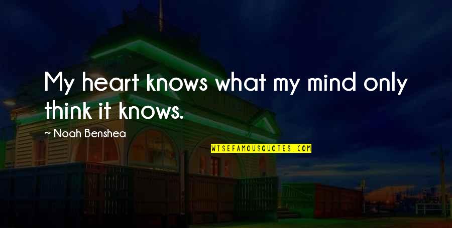 My Heart Knows Quotes By Noah Benshea: My heart knows what my mind only think