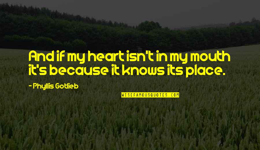 My Heart Knows Quotes By Phyllis Gotlieb: And if my heart isn't in my mouth