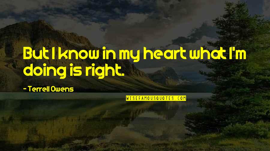 My Heart Knows Quotes By Terrell Owens: But I know in my heart what I'm