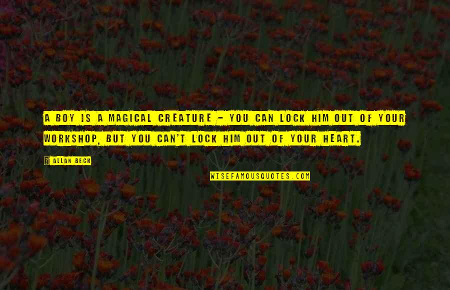 My Heart Lock Quotes By Allan Beck: A boy is a magical creature - you My Heart Lock Quotes By Allan Beck: A boy is a magical creature - you